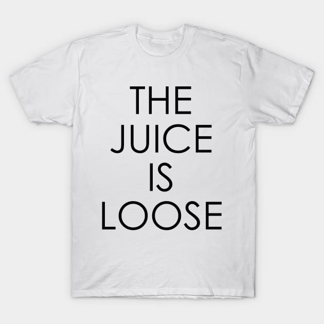 The Juice Is Loose T-Shirt by Oyeplot